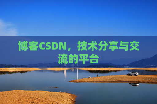 博客CSDN，技术分享与交流的平台